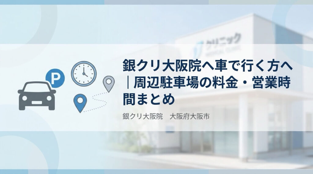 銀クリ大阪院周辺の駐車場情報・料金・営業時間の詳細まとめ